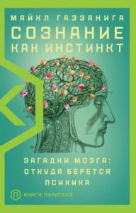 Газзанига Майкл - Сознание как инстинкт. Загадки мозга: откуда берётся психика (2022)