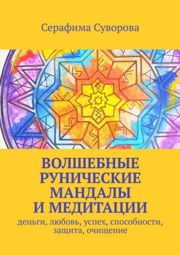 Волшебные рунические мандалы и медитации. Деньги, любовь, успех, способности, защита, очищение