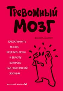 Джозеф А. Аннибали - Тревожный мозг. Как успокоить мысли, исцелить разум и вернуть контроль над собственной жизнью (2018)
