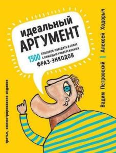 Алексей Ходорыч, Вадим Петровский - Идеальный аргумент. 1500 способов победить в споре с помощью универсальных фраз-энкодов (2018)