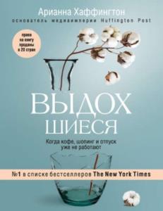 Арианна Хаффингтон - Выдохшиеся. Когда кофе, шопинг и отпуск уже не работают (2019)