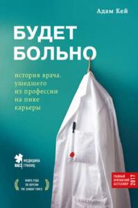 Адам Кей - Будет больно. История врача, ушедшего из профессии на пике карьеры (2018)