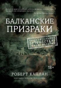 Каплан Роберт Дэвид - Балканские призраки. Пронзительное путешествие сквозь историю (2016)